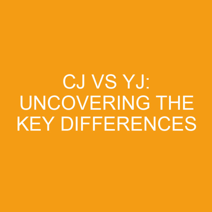 CJ vs YJ: Uncovering the Key Differences