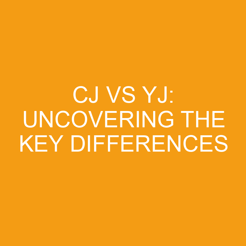 cj vs yj uncovering the key differences 7599