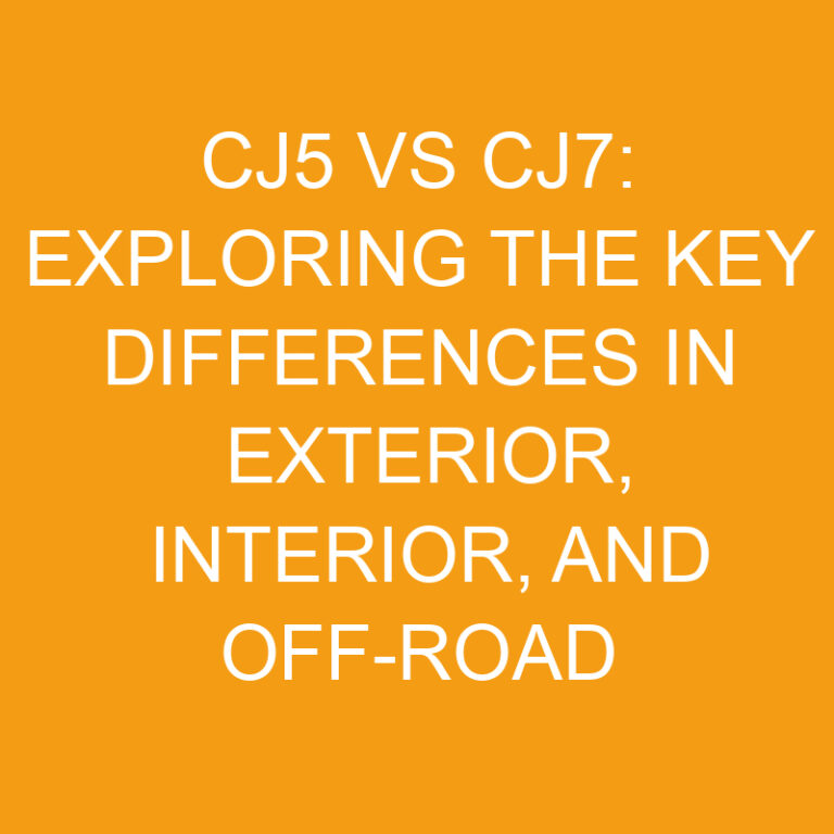 CJ5 vs CJ7: Exploring the Key Differences in Exterior, Interior, and Off-Road Capabilities