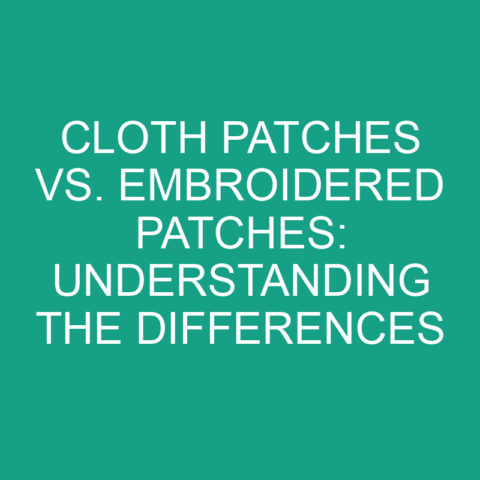 Cloth Patches Vs. Embroidered Patches: Understanding The Differences