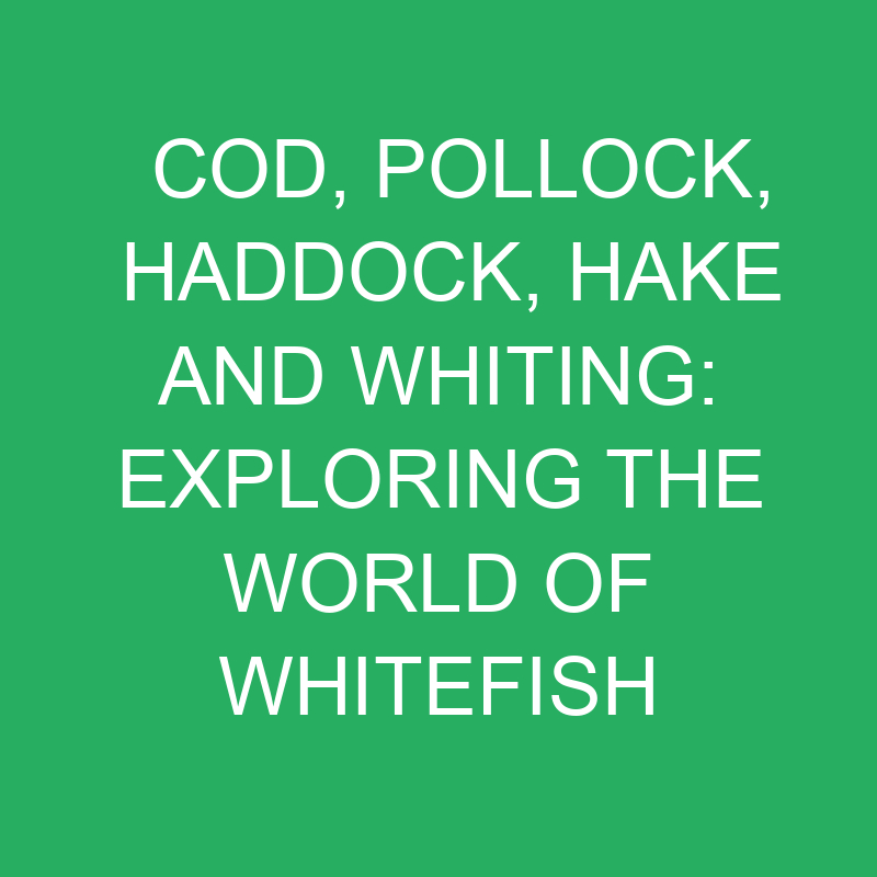 Cod, Pollock, Haddock, Hake And Whiting Exploring Whitefish » Differencess
