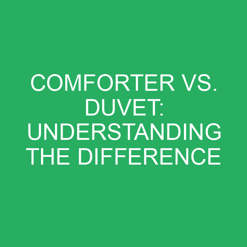 comforter vs duvet understanding the difference 12230