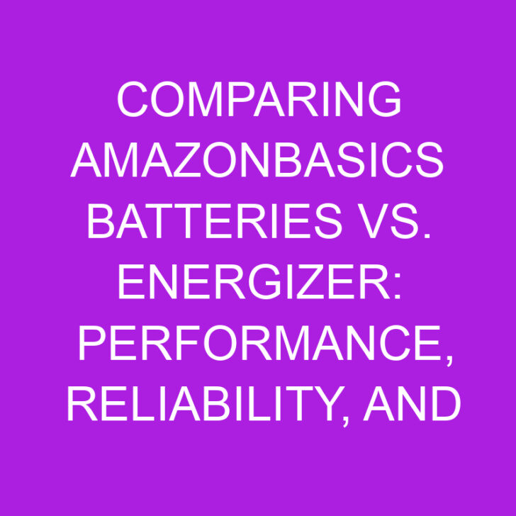 Comparing AmazonBasics Batteries vs. Energizer: Performance, Reliability, and Affordability