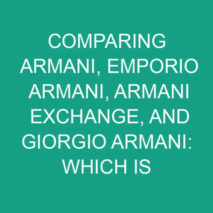 Comparing Armani, Emporio Armani, Armani Exchange, and Giorgio Armani: Which is the Ultimate Italian Luxury Brand?