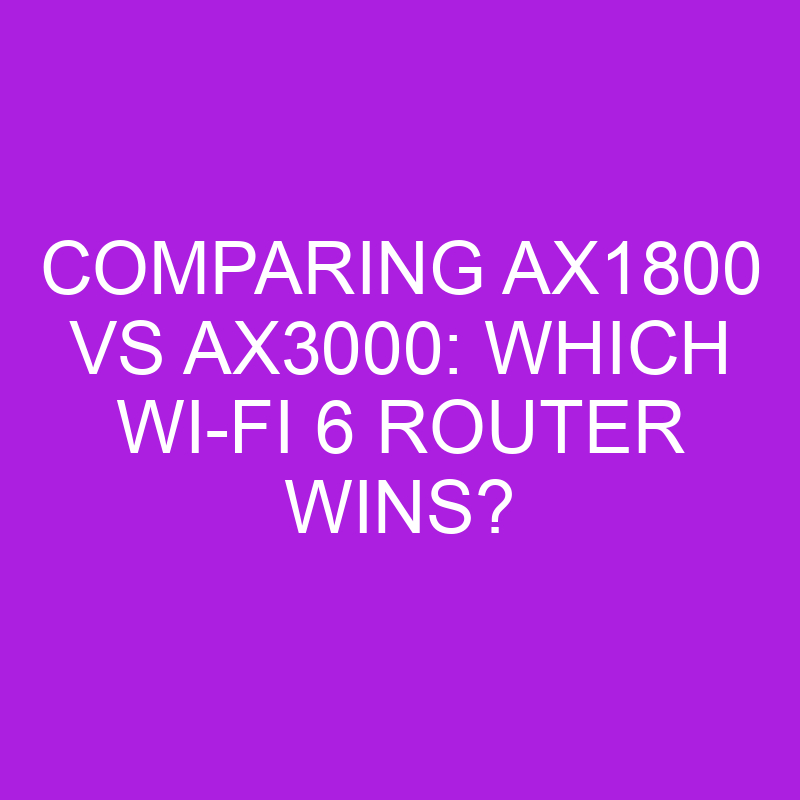 Comparing Ax1800 Vs Ax3000: Which Wi-fi 6 Router Wins? » Differencess