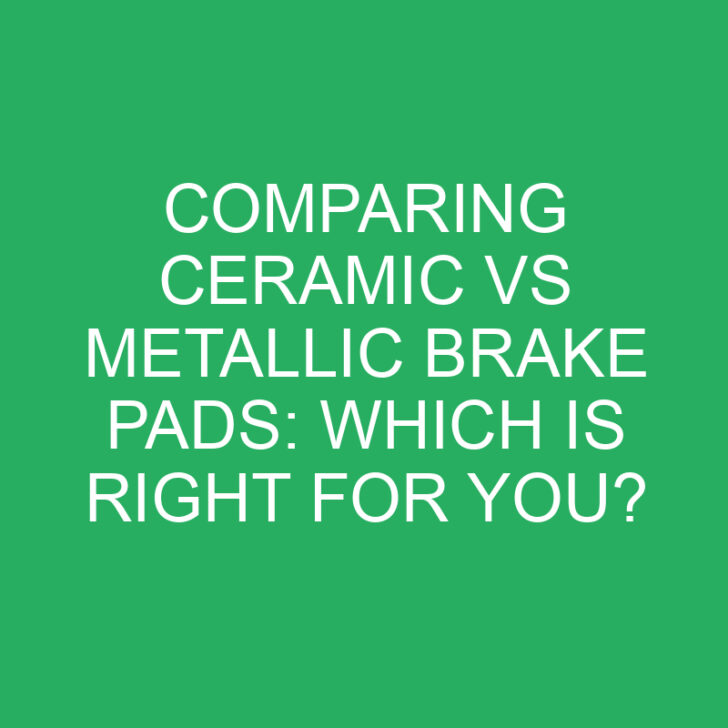 Comparing Ceramic vs Metallic Brake Pads: Which is Right for You?