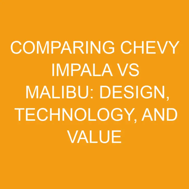 Comparing Chevy Impala Vs Malibu: Design, Technology, and Value