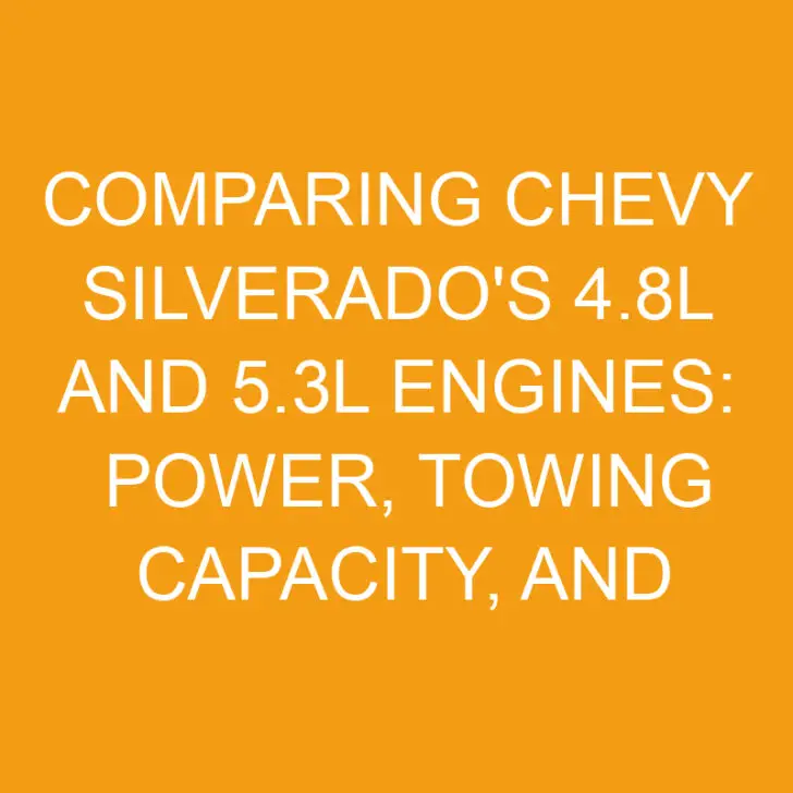Comparing Chevy Silverado’s 4.8l and 5.3l Engines: Power, Towing Capacity, and Efficiency