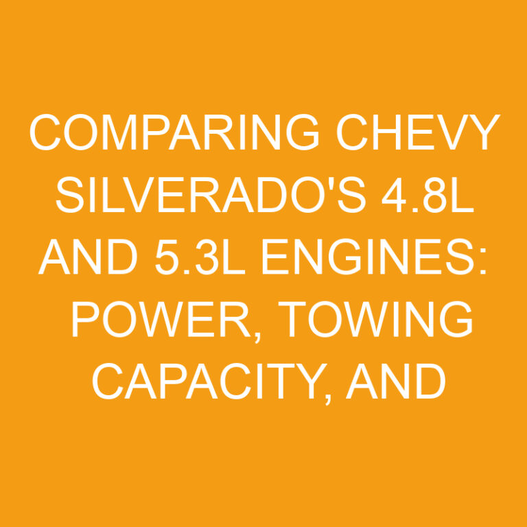 Comparing Chevy Silverado's 4.8l and 5.3l Engines: Power, Towing Capacity, and Efficiency 4 Comparing Chevy Silverado’s 4.8l and 5.3l Engines: Power, Towing Capacity, and Efficiency