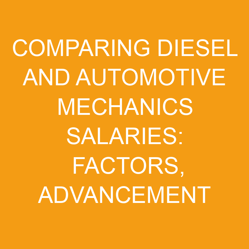 Comparing Diesel And Automotive Mechanics Salaries Factors, Opportunities, And Potential