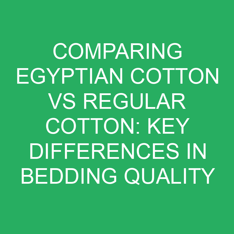 Comparing Egyptian Cotton vs Regular Cotton: Key Differences in Bedding Quality 1 comparing egyptian cotton vs regular cotton key differences in bedding quality 12348