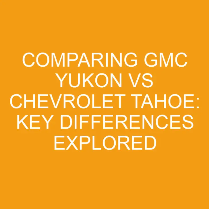 Comparing GMC Yukon vs Chevrolet Tahoe: Key Differences Explored