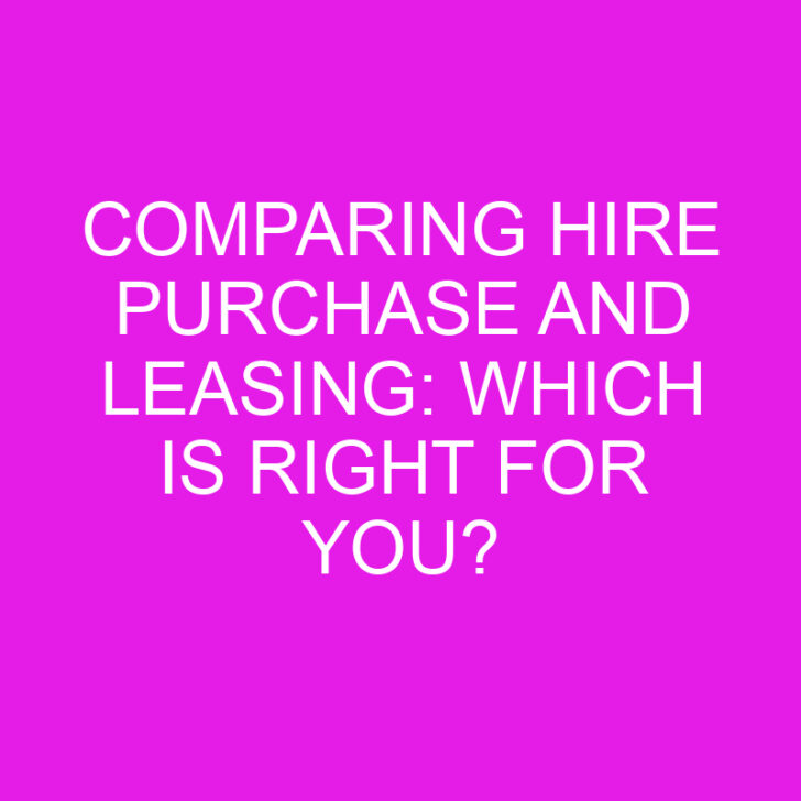 Comparing Hire Purchase and Leasing: Which is Right for You?