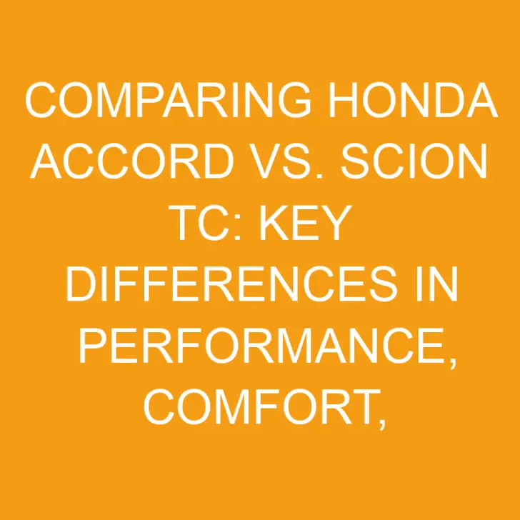 Comparing Honda Accord vs. Scion Tc: Key Differences in Performance, Comfort, Design, Safety, and Value
