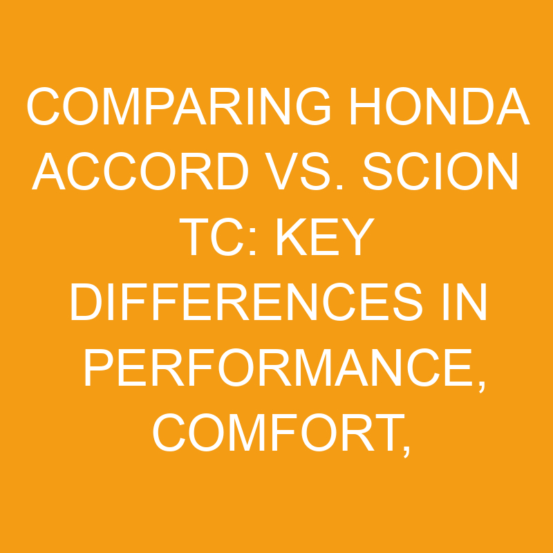 Comparing Honda Accord vs. Scion Tc: Key Differences in Performance, Comfort, Design, Safety, and Value 1 comparing honda accord vs scion tc key differences in performance comfort design safety and value 7515