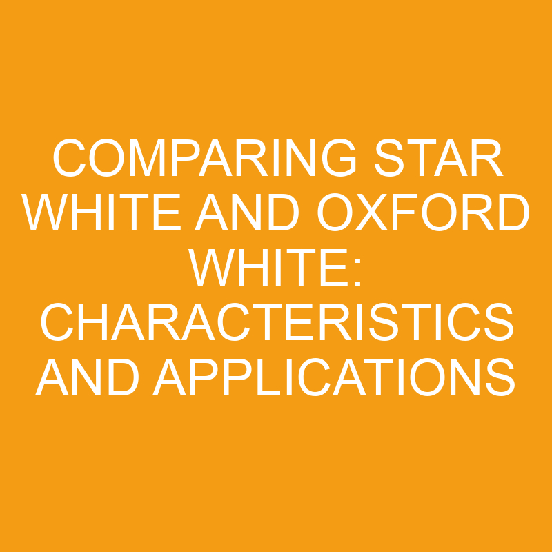 Comparing Star White and Oxford White: Characteristics and Applications 1 comparing star white and oxford white characteristics and applications 7519