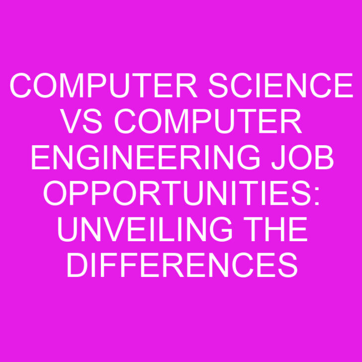 Computer Science vs Computer Engineering Job Opportunities: Unveiling the Differences