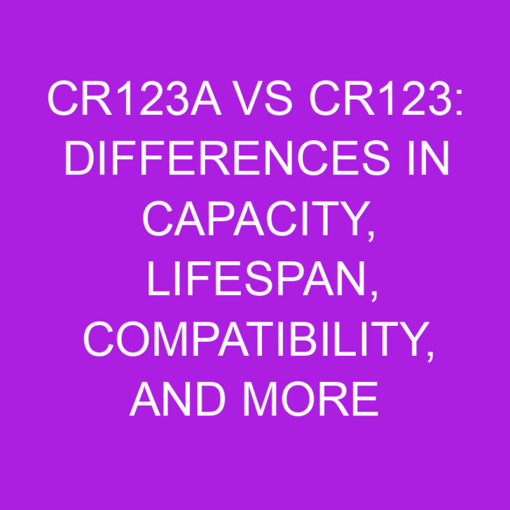 CR123A vs CR123: Differences in Capacity, Lifespan and More