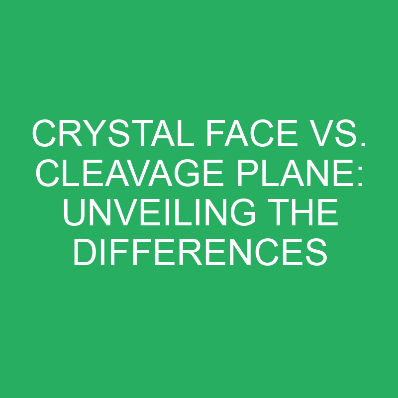 crystal face vs cleavage plane unveiling the differences 12242
