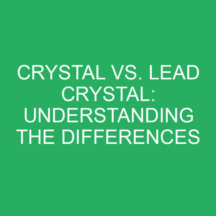 Crystal vs. Lead Crystal: Understanding the Differences