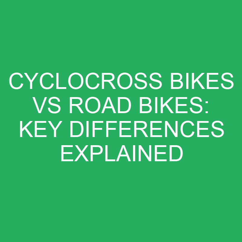 Cyclocross Bikes vs Road Bikes: Key Differences Explained 1 cyclocross bikes vs road bikes key differences
