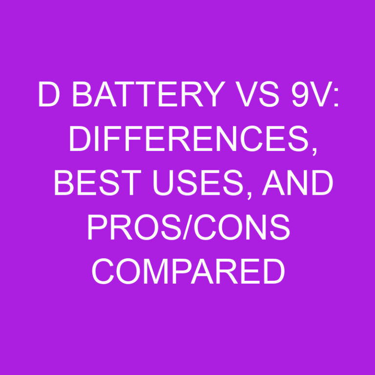 D Battery Vs 9v Differences, Best Uses, And Pros/Cons Compared