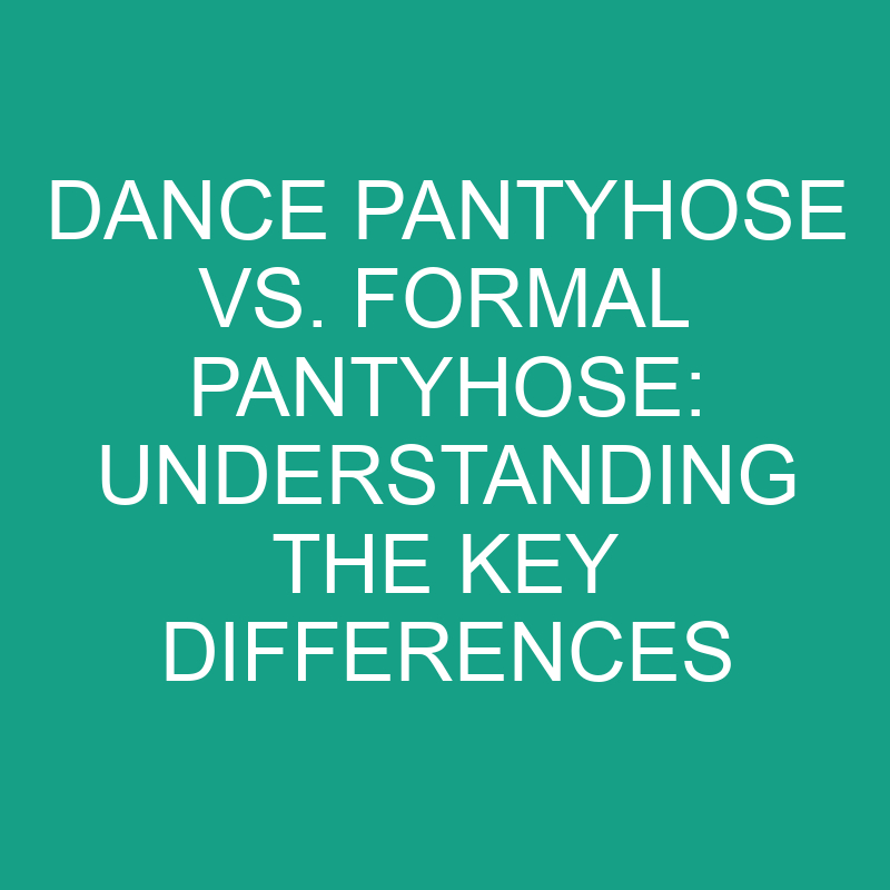 dance pantyhose vs formal pantyhose understanding the key differences 8262