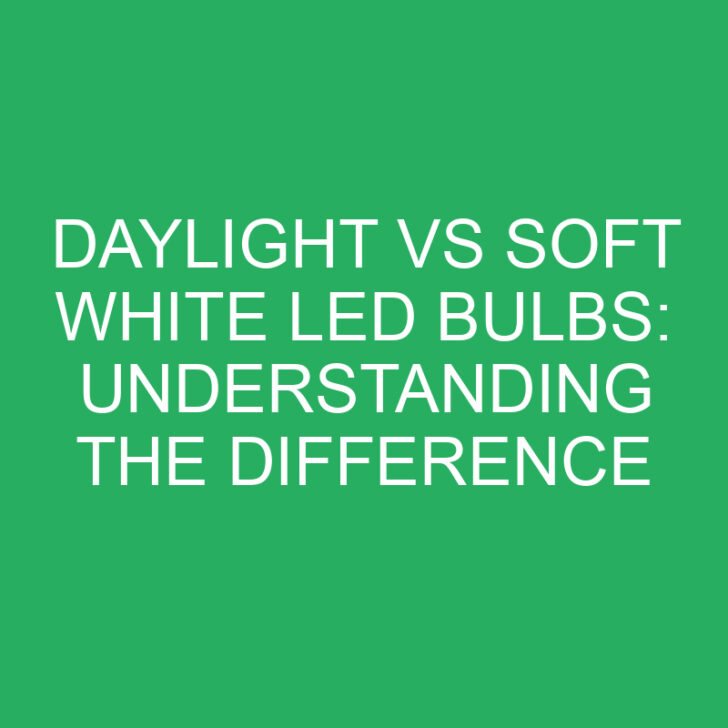 Daylight vs Soft White LED Bulbs: Understanding the Difference