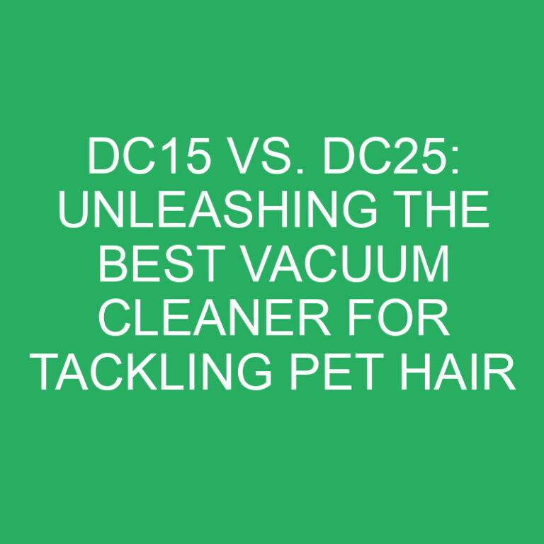 DC15 vs. DC25: Unleashing the Best Vacuum Cleaner for Tackling Pet Hair
