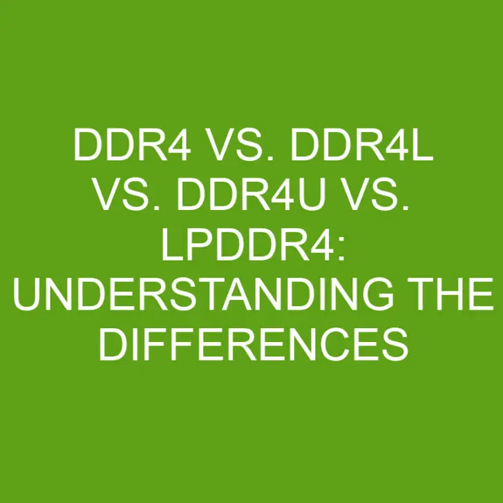 DDR4 vs. DDR4L vs. DDR4U vs. LPDDR4: Understanding the Differences