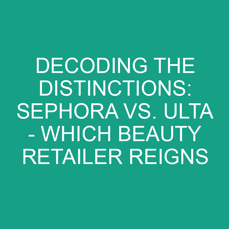 Decoding The Distinctions: Sephora Vs. Ulta - Which Beauty Retailer ...