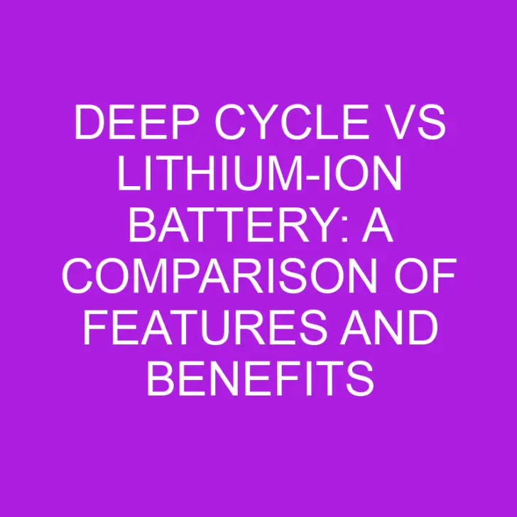 Deep Cycle vs Lithium-Ion Battery: Features and Benefits