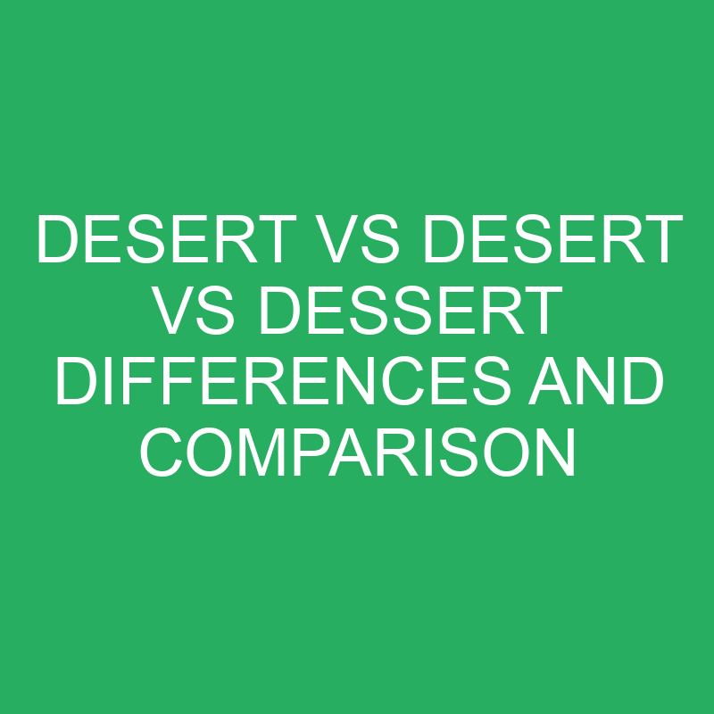 Desert vs Desert vs Dessert Differences and Comparison