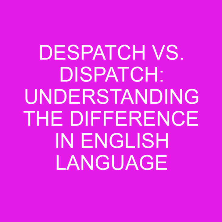 Despatch vs. Dispatch: Understanding the Difference in English Language