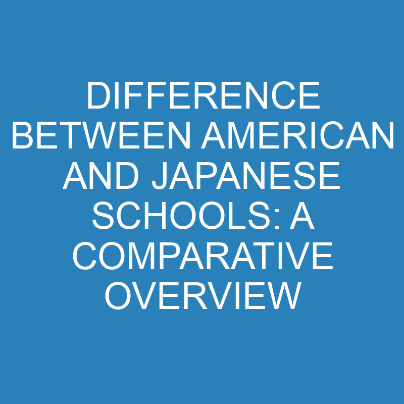 difference between american and japanese schools a comparative overview 13737 1