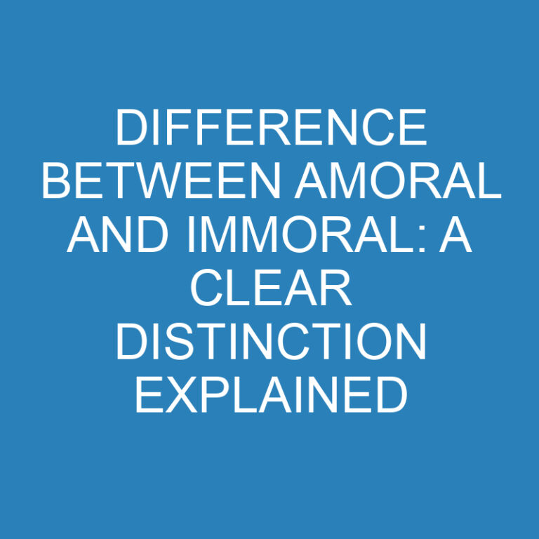 Difference Between Amoral and Immoral: A Clear Distinction Explained 7 Difference Between Amoral and Immoral: A Clear Distinction Explained