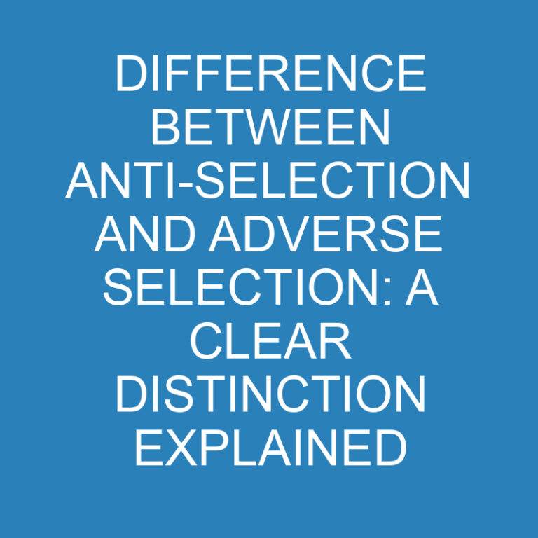 Difference Between Anti-Selection and Adverse Selection: A Clear Distinction Explained 2 Difference Between Anti-Selection and Adverse Selection: A Clear Distinction Explained