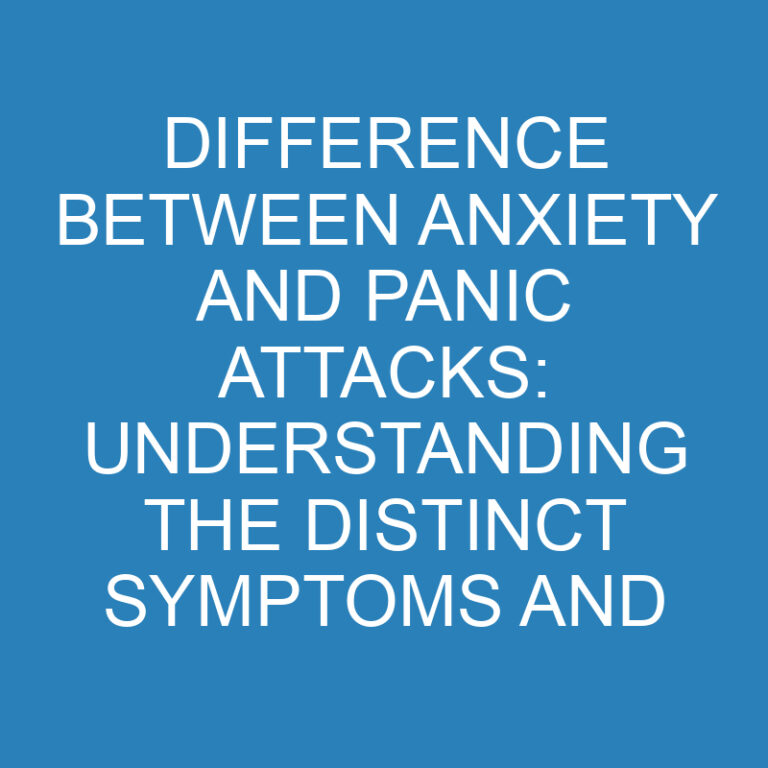 Difference Between Anxiety and Panic Attacks: Understanding the Distinct Symptoms and Triggers 6 Difference Between Anxiety and Panic Attacks: Understanding the Distinct Symptoms and Triggers