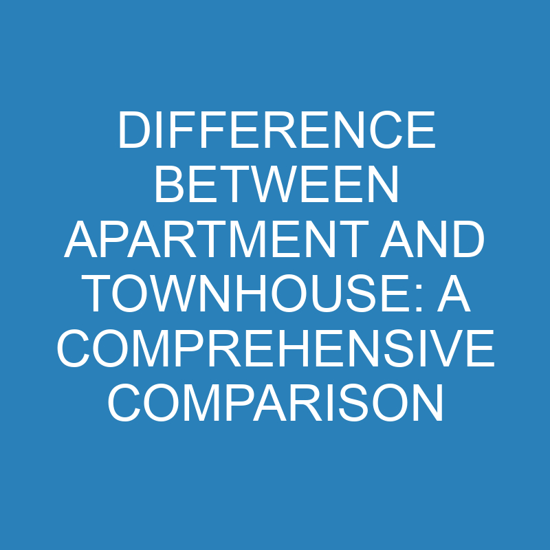 difference between apartment and townhouse a comprehensive comparison 13793 1