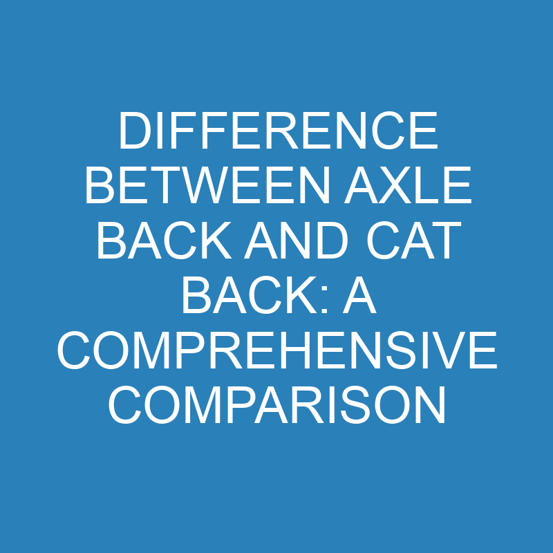 Difference Between Axle Back and Cat Back: A Comprehensive Comparison 1 difference between axle back and cat back a comprehensive comparison 13823 1