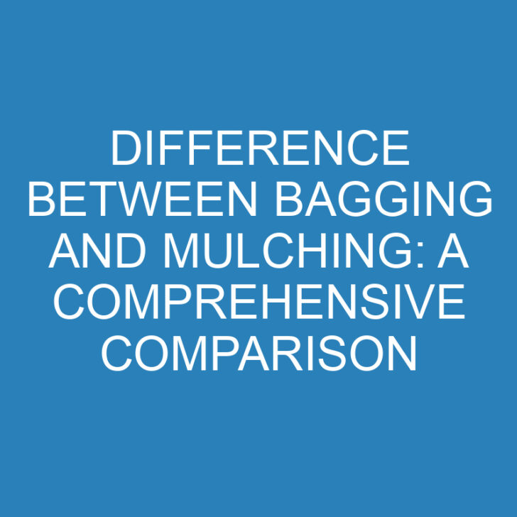 Difference Between Bagging and Mulching: A Comprehensive Comparison