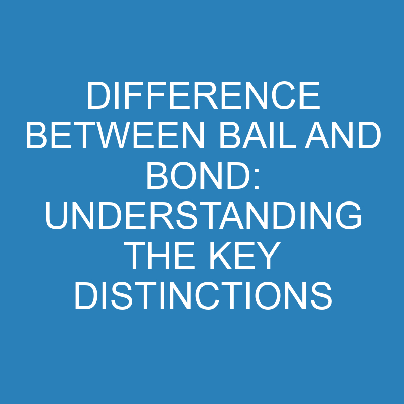 Difference Between Bail and Bond: Understanding the Key Distinctions 1 difference between bail and bond understanding the key distinctions 13829 1