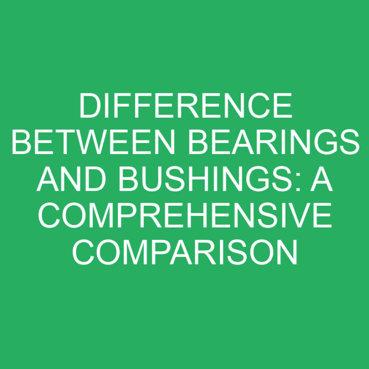 Difference Between Bearings and Bushings: A Comprehensive Comparison