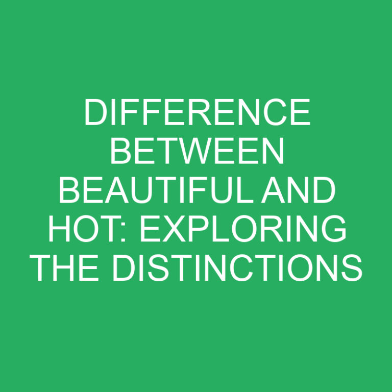 Difference Between Beautiful and Hot: Exploring the Distinctions