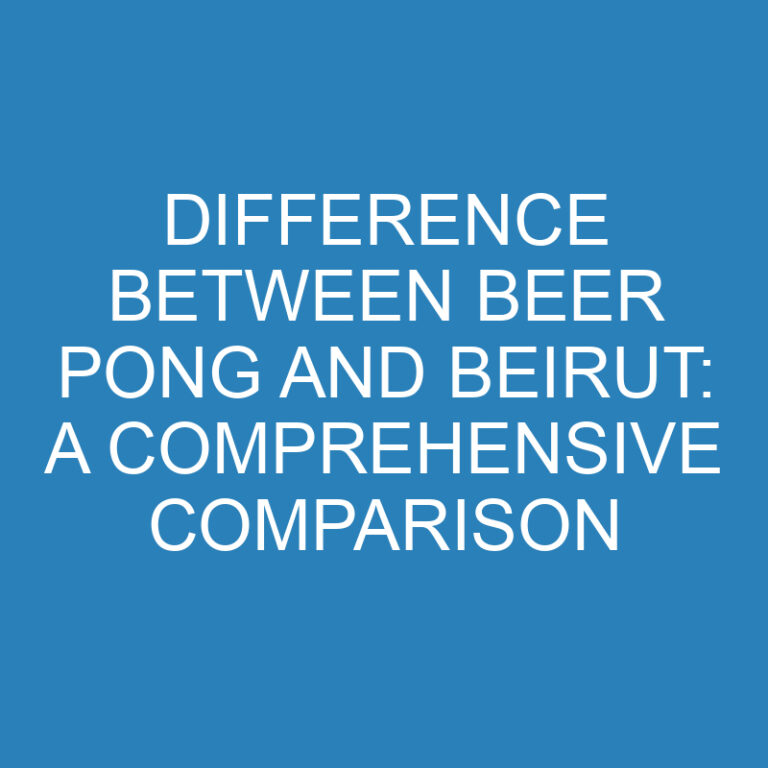 Difference Between Beer Pong and Beirut: A Comprehensive Comparison