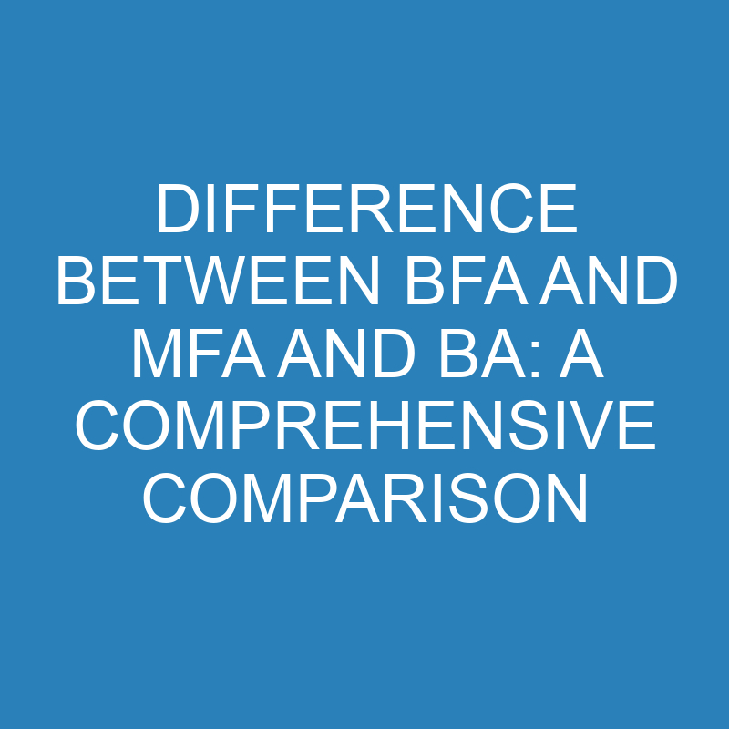 difference between bfa and mfa and ba a comprehensive comparison 13843 1