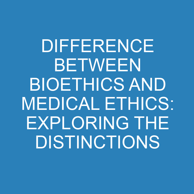 Difference Between Bioethics and Medical Ethics: Exploring the Distinctions 1 difference between bioethics and medical ethics exploring the distinctions 13845 1