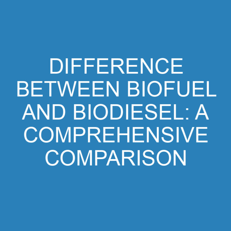 Difference Between Biofuel and Biodiesel: A Comprehensive Comparison