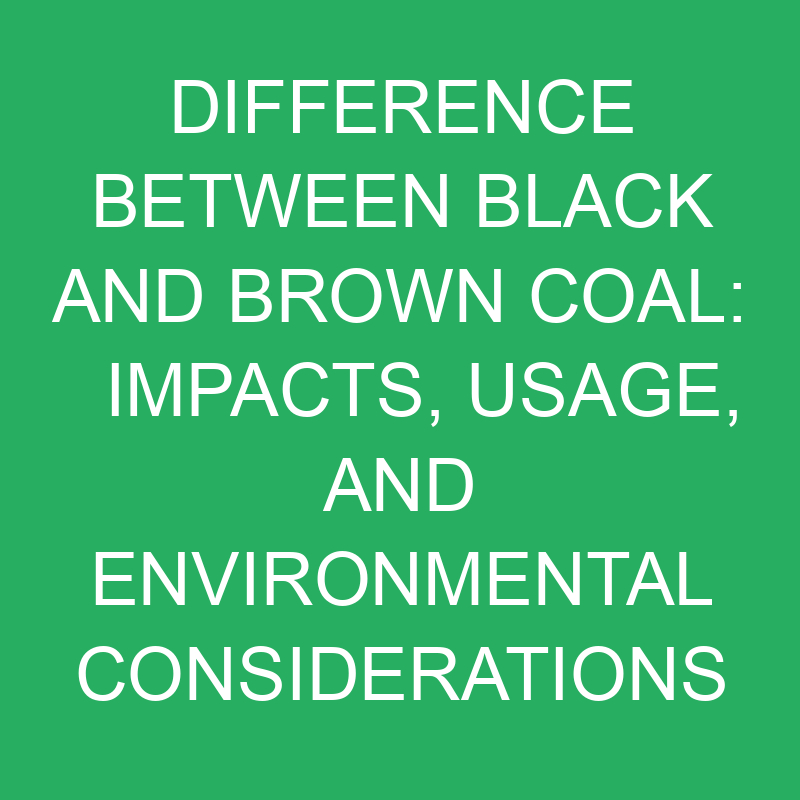 difference between black and brown coal impacts usage and environmental considerations 12194