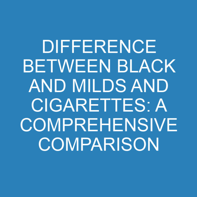 Difference Between Black and Milds and Cigarettes: A Comprehensive Comparison 5 Difference Between Black and Milds and Cigarettes: A Comprehensive Comparison